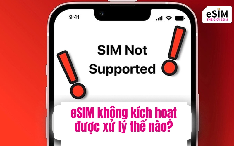 eSIM không kích hoạt được xử lý thế nào?